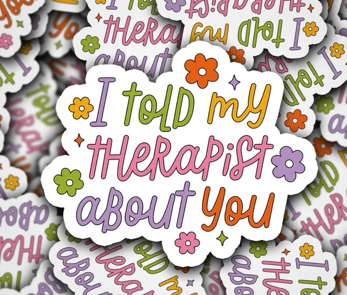 'I told my therapist about you' Decal