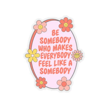 Vinyl Decal Be Somebody Who Makes Everybody Feel Like A Somebody