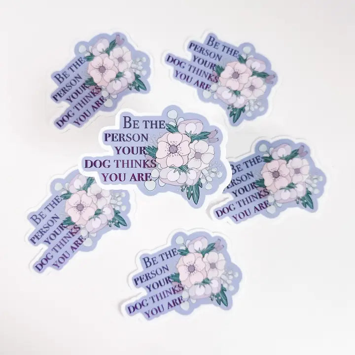 Be the Person Your Dog Thinks You Are Sticker