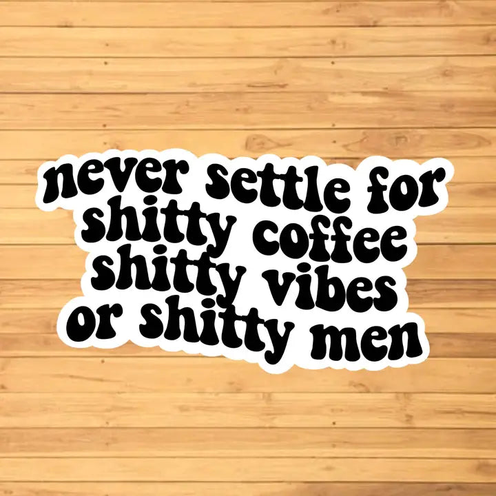 Never Settle For Shitty Coffee, Vibes, or Men Sticker
