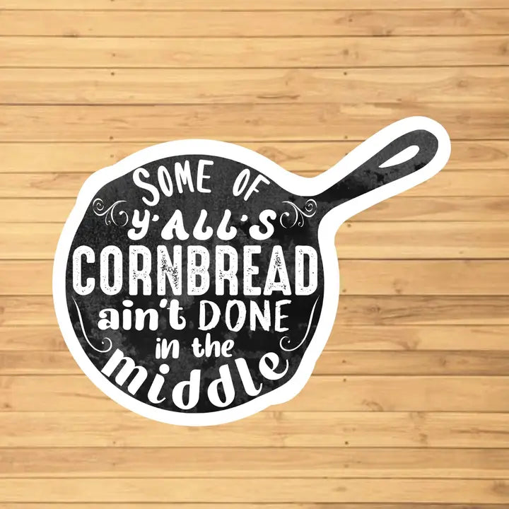 Some of Y’All’S Cornbread Ain’T Done in the Middle Sticker
