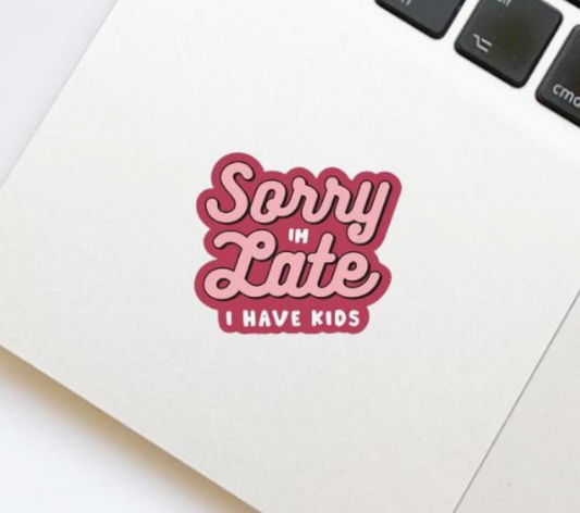 Sorry I’M Late I Have Kids Mom Funny Vinyl Sticker